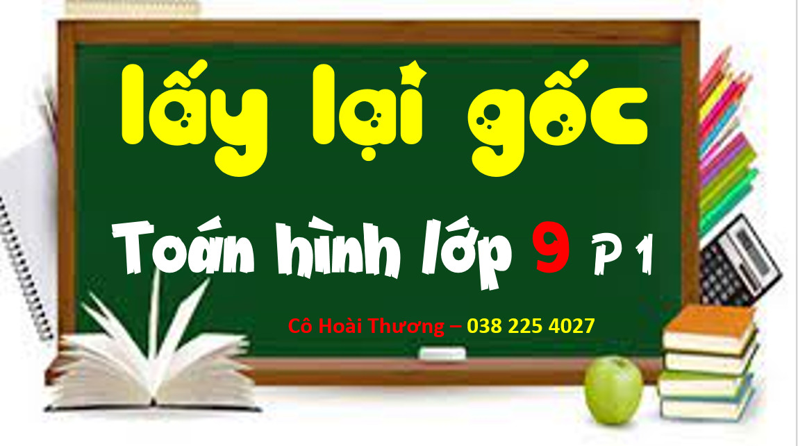 LẤY LẠI GỐC MÔN TOÁN LỚP 9- HÌNH HỌC